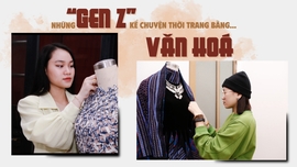 Những “Gen Z” kể chuyện thời trang bằng… văn hoá